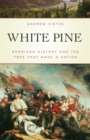 White Pine : American History and the Tree that Made a Nation - Book