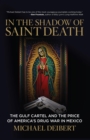 In the Shadow of Saint Death : The Gulf Cartel and the Price of America's Drug War in Mexico - eBook