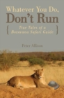 Whatever You Do, Don't Run : True Tales of a Botswana Safari Guide - eBook