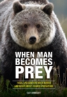When Man Becomes Prey : Fatal Encounters with North America's Most Feared Predators - eBook