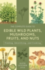 The Complete Guide to Edible Wild Plants, Mushrooms, Fruits, and Nuts : Finding, Identifying, and Cooking - eBook