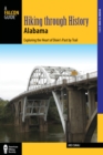 Hiking Through History Alabama : Exploring the Heart of Dixie’s Past by Trail from the Selma Historic Walk to the Confederate Memorial Park - Book