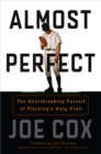 Almost Perfect : The Heartbreaking Pursuit of Pitching's Holy Grail - Book