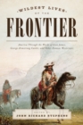Wildest Lives of the Frontier : America Through the Words of Jesse James, George Armstrong Custer, and Other Famous Westerners - Book