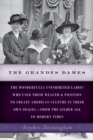 The Grandes Dames : The wonderfully uninhibited ladies who used their wealth & position to create American culture in their own images-from the Gilded Age to Modern Times - Book