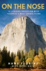 On the Nose : A Lifelong Obsession with Yosemite's Most Iconic Climb - eBook