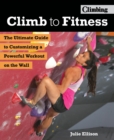 Climb to Fitness : The Ultimate Guide to Customizing A Powerful Workout on the Wall - eBook