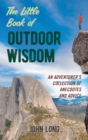 The Little Book of Outdoor Wisdom : An Adventurer's Collection of Anecdotes and Advice - Book
