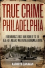 True Crime Philadelphia : From America's First Bank Robbery to the Real-Life Killers Who Inspired Boardwalk Empire - Book