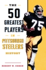 50 Greatest Players in Pittsburgh Steelers History - eBook