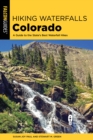 Hiking Waterfalls Colorado : A Guide to the State's Best Waterfall Hikes - Book