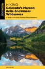 Hiking Colorado's Maroon Bells-Snowmass Wilderness : Plus the Hunter-Fryingpan, Mount Massive, and Collegiate Peaks Wildernesses - Book