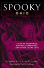 Spooky Ohio : Tales Of Hauntings, Strange Happenings, And Other Local Lore - eBook