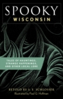 Spooky Wisconsin : Tales of Hauntings, Strange Happenings, and Other Local Lore - Book