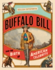 Buffalo Bill and the Birth of American Celebrity - Book