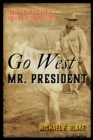 Go West Mr. President : Theodore Roosevelt's Great Loop Tour of 1903 - Book