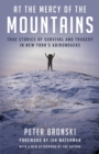 At the Mercy of the Mountains : True Stories Of Survival And Tragedy In New York's Adirondacks - Book