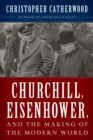 Churchill, Eisenhower, and the Making of the Modern World - Book