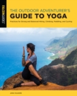 The Outdoor Adventurer's Guide to Yoga : Practices for Strong and Balanced Hiking, Climbing, Paddling, and Cycling - Book