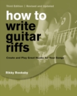 How to Write Guitar Riffs : Create and Play Great Hooks for Your Songs Revised and Updated - Book