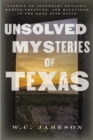 Unsolved Mysteries of Texas : Stories of Legendary Outlaws, Buried Treasure, and Hauntings in the Lone Star State - eBook