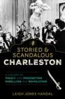 Storied & Scandalous Charleston : A History of Piracy and Prohibition, Rebellion and Revolution - eBook