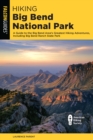 Hiking Big Bend National Park : A Guide to the Big Bend Area's Greatest Hiking Adventures, Including Big Bend Ranch State Park - Book