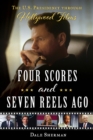 Four Scores and Seven Reels Ago : The U.S. Presidency through Hollywood Films - eBook