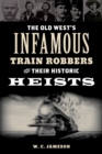 The Old West's Infamous Train Robbers and Their Historic Heists - Book
