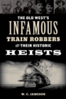 Old West's Infamous Train Robbers and Their Historic Heists - eBook