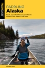 Paddling Alaska : Kayak, Canoe, Paddleboard, and Raft the Greatest Fresh Waters in the State - Book