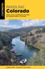 Paddling Colorado : Kayak, Canoe, Paddleboard, and Raft the Greatest Waters in the State - Book