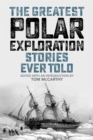 The Greatest Polar Exploration Stories Ever Told - Book