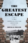 The Greatest Escape : A True American Civil War Adventure - Book
