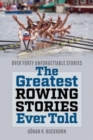 The Greatest Rowing Stories Ever Told : Over Forty Unforgettable Stories - Book