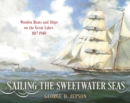 Sailing the Sweetwater Seas : Wooden Boats and Ships on the Great Lakes, 1817–1940 - Book