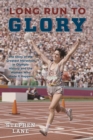Long Run to Glory : The Story of the Greatest Marathon in Olympic History and the Women Who Made It Happen - eBook