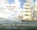 Sailing the Sweetwater Seas : Wooden Boats and Ships on the Great Lakes, 1817-1940 - eBook