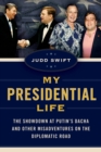 My Presidential Life : The Showdown at Putin's Dacha and Other Misadventures on the Diplomatic Road - Book