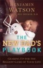 The New Dad's Playbook : Gearing Up for the Biggest Game of Your Life - eBook