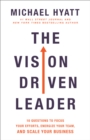 The Vision Driven Leader : 10 Questions to Focus Your Efforts, Energize Your Team, and Scale Your Business - eBook