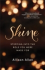 Shine : Stepping into the Role You Were Made For - eBook