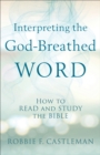 Interpreting the God-Breathed Word : How to Read and Study the Bible - eBook