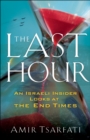 The Last Hour : An Israeli Insider Looks at the End Times - eBook