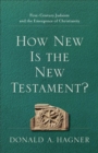 How New Is the New Testament? : First-Century Judaism and the Emergence of Christianity - eBook