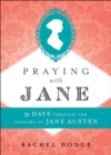 Praying with Jane : 31 Days through the Prayers of Jane Austen - eBook