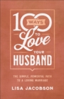 100 Ways to Love Your Husband : The Simple, Powerful Path to a Loving Marriage - eBook