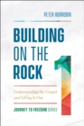 Building on the Rock (Journey to Freedom Book #1) : Understanding the Gospel and Living It Out - eBook