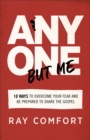 Anyone but Me : 10 Ways to Overcome Your Fear and Be Prepared to Share the Gospel - eBook