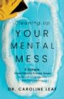 Cleaning Up Your Mental Mess : 5 Simple, Scientifically Proven Steps to Reduce Anxiety, Stress, and Toxic Thinking - eBook